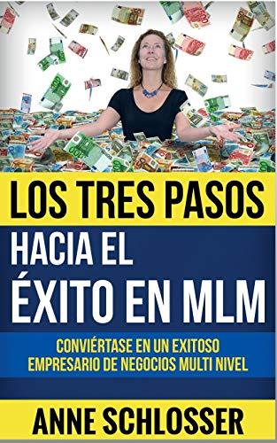 Los Tres Pasos hacia el éxito en MLM: Conviértase en un exitoso empresario de Negocios Multi Nivel