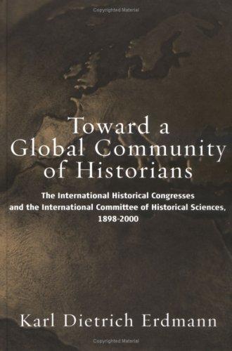 Toward a Global Community of Historians: The International Historical Congresses and the International Committee of Historical Sciences, 1898-2000