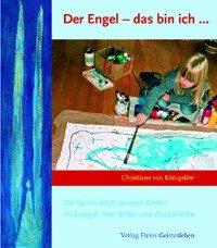 Der Engel - das bin ich: Die Spiritualität unserer Kinder im Spiegel ihrer Bilder und Aussprüche