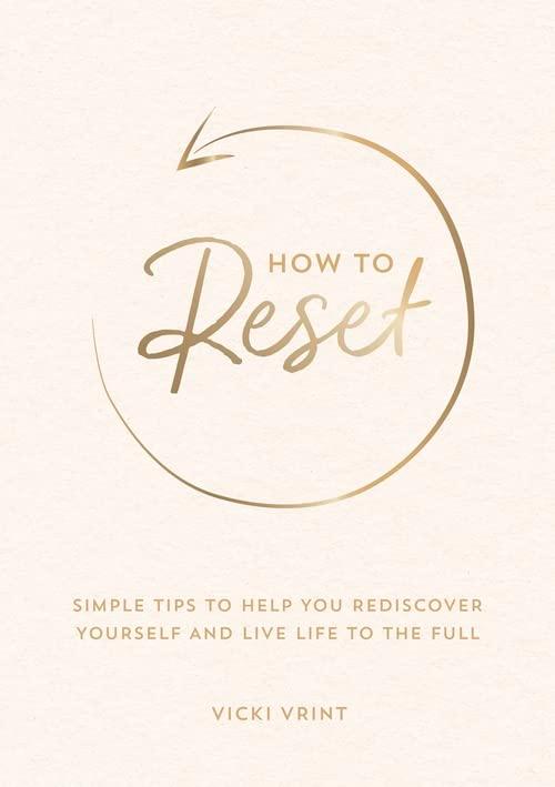 How to Reset: Simple Tips to Help You Rediscover Yourself and Live Life to the Full