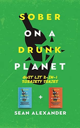 Sober On A Drunk Planet: Quit Lit 2-In-1 Sobriety Series: An Uncommon Alcohol Self-Help Guide For Sober Curious Through To Alcohol Addiction Recovery (Quit Lit Sobriety Series)