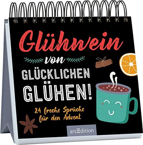 Glühwein von glücklichen Glühen!: 24 freche Sprüche für den Advent | Witziger Adventskalender für eine entspannte Weihnachtszeit