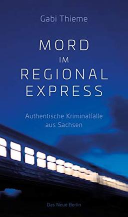 Mord im Regionalexpress: Authentische Kriminalfälle aus Sachsen