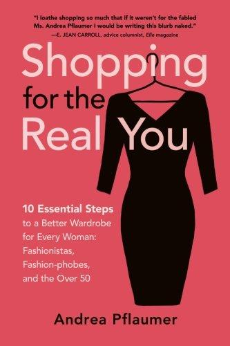 Shopping for the Real You: Ten Essential Steps to the Perfect Wardrobe