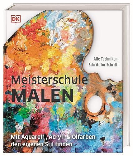 Meisterschule Malen: Mit Aquarell-, Acryl- & Ölfarben den eigenen Stil finden. Mit über 80 Techniken Schritt für Schritt erklärt