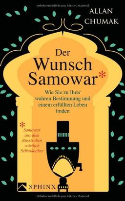 Der Wunschsamowar*: Wie Sie zu Ihrer wahren Bestimmung und einem erfüllten Leben finden - * Samowar aus dem Russischen wörtlich Selbstkocher