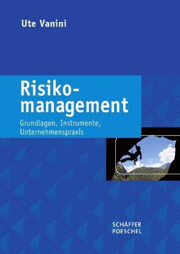 Risikomanagement: Grundlagen - Instrumente - Unternehmenspraxis