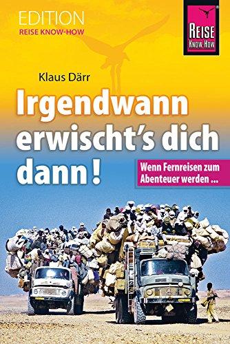 Irgendwann erwischt's dich dann! Wenn Fernreisen zum Abenteuer werden... (Edition Reise Know-How)