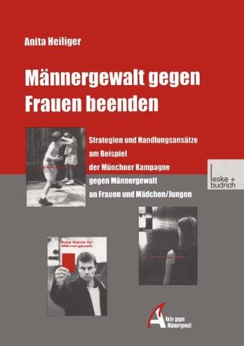 Männergewalt gegen Frauen beenden: Strategien und Handlungsansätze am Beispiel der Münchner Kampagne gegen Männergewalt an Frauen und Mädchen/Jungen