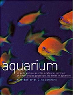 Aquarium : un guide pratique pour les amateurs : comment identifier tous les poissons et les élever en aquarium