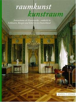 Raumkunst - Kunstraum: Innenräume als Kunstwerke - entdeckt in Schlössern, Burgen und Klöstern in Deutschland