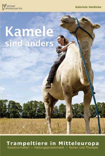 Kamele sind anders - Trampeltiere in Mitteleuropa: Sozialverhalten - Haltungsproblematik - Reiten und Therapie