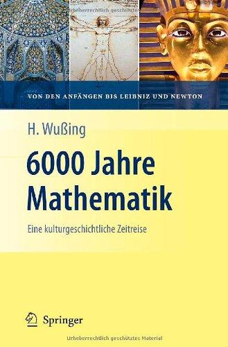 6000 Jahre Mathematik: Eine kulturgeschichtliche Zeitreise - 1. Von den Anfängen bis Leibniz und Newton (Vom Zählstein zum Computer)