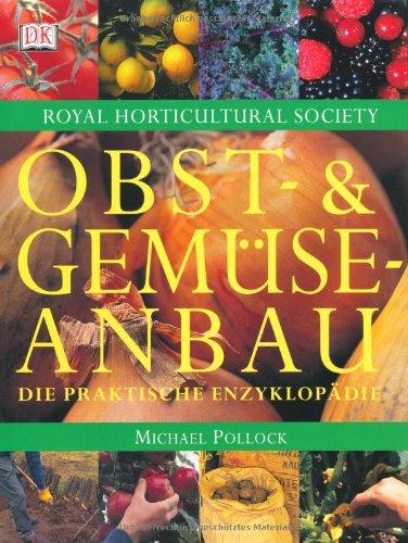 Obst- und Gemüseanbau: Die praktische Enzyklopädie. 150 Obst-, Gemüse- und Kräuterarten. Mit ausführlichen Pflanzenporträts: Standort, Boden, Aussaat, ... Tipps zu Lagerung und Schädlingsbekämpfung