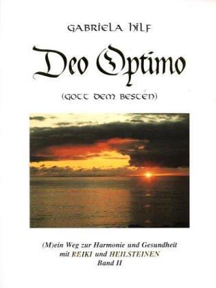 DEO OPTIMO (M)ein Weg zur Harmonie und Gesundheit mit REIKI und HEILSTEINEN. Band 2