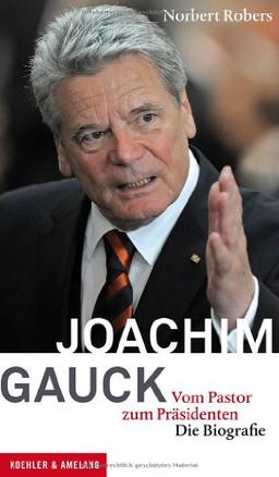 Joachim Gauck - Vom Pastor zum Präsidenten. Die Biografie