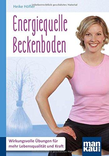 Energiequelle Beckenboden. Kompakt-Ratgeber: Wirkungsvolle Übungen für mehr Lebensqualität und Kraft