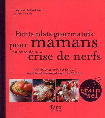 Petits plats gourmands pour mamans au bord de la crise de nerfs : 50 recettes zéro stress qui marchent vraiment avec les enfants