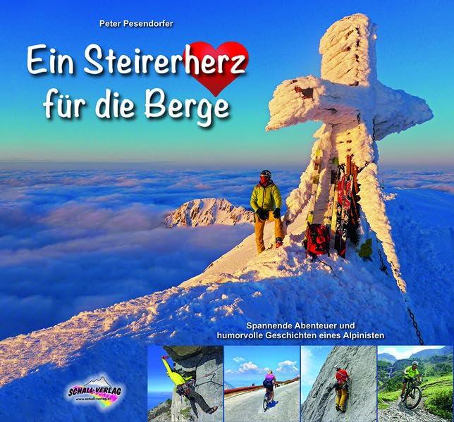 Ein Steirerherz für die Berge: Spannende Abenteuer und humorvolle Geschichten eines Alpinisten