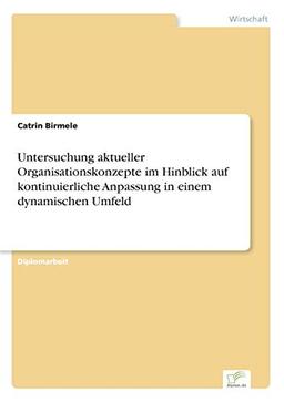 Untersuchung aktueller Organisationskonzepte im Hinblick auf kontinuierliche Anpassung in einem dynamischen Umfeld