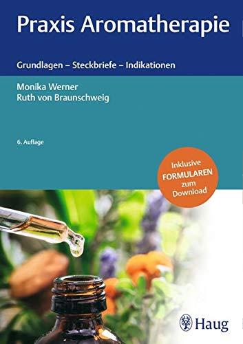 Praxis Aromatherapie: Grundlagen - Steckbriefe - Indikationen