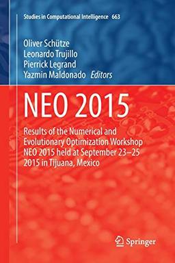 NEO 2015: Results of the Numerical and Evolutionary Optimization Workshop NEO 2015 held at September 23-25 2015 in Tijuana, Mexico (Studies in Computational Intelligence, Band 663)