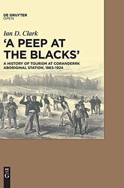 A Peep at the Blacks': A History of Tourism at Coranderrk Aboriginal Station, 1863-1924