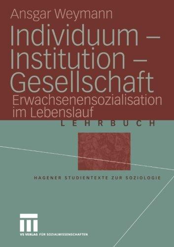 Individuum - Institution - Gesellschaft: Erwachsenensozialisation im Lebenslauf (Studientexte zur Soziologie)