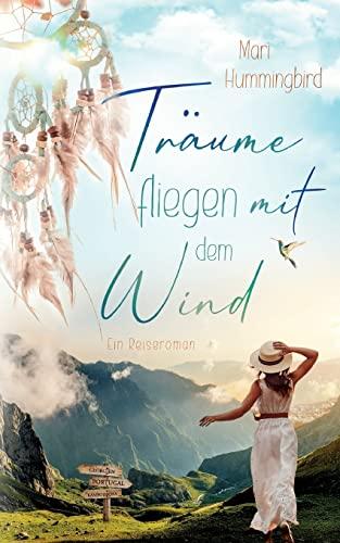 Träume fliegen mit dem Wind: Ein Reiseroman