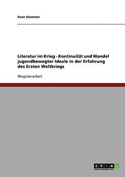 Literatur im Krieg - Kontinuität und Wandel jugendbewegter Ideale in der Erfahrung des Ersten Weltkriegs