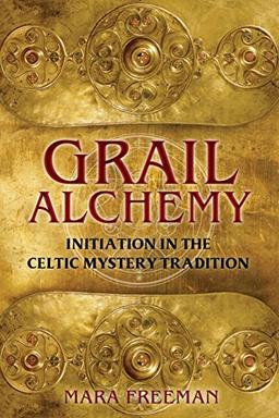 Grail Alchemy: Initiation in the Celtic Mystery Tradition