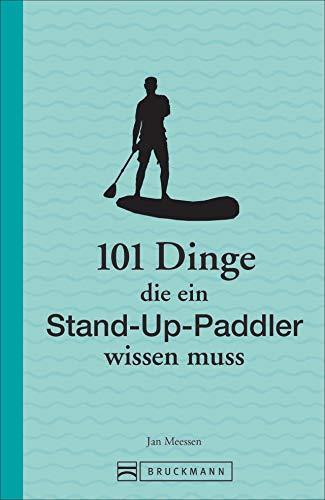 101 Dinge, die ein Stand-Up-Paddler wissen muss (101 Dinge, die Sie über ... wissen müssen)