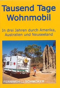 Tausend Tage Wohnmobil. In drei Jahren durch Amerika, Australien und Neuseeland