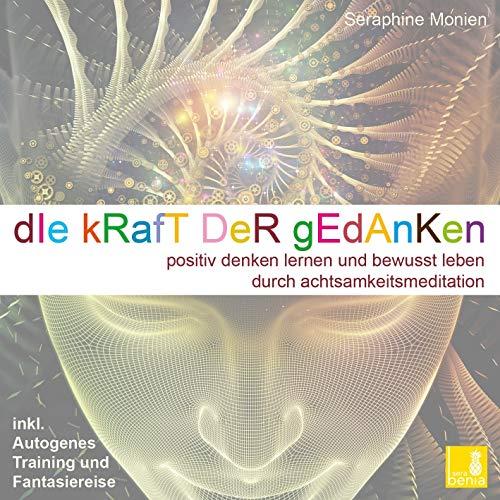 Die Kraft der Gedanken – Positiv denken lernen und bewusst leben durch Achtsamkeitsmeditation / inkl. Autogenes Training {Mentaltraining CD}