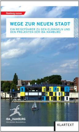 Wege zur neuen Stadt: Ein Reiseführer zu den Elbinseln und zu den Projekten der IBA Hamburg