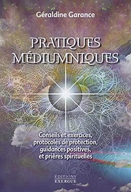 Pratiques médiumniques : conseils et exercices, protocoles de protection, guidances positives et prières spirituelles