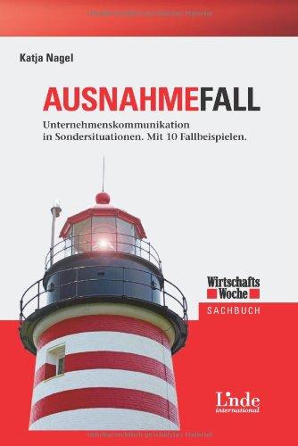 Ausnahmefall: Unternehmenskommunikation in Sondersituationen. Mit 10 Fallbeispielen