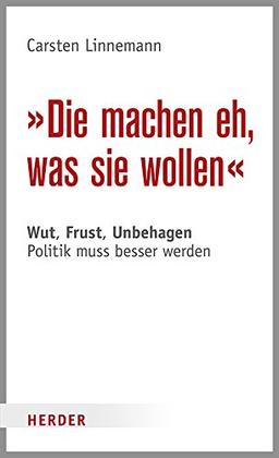 Die machen eh, was sie wollen: Wut, Frust, Unbehagen - Politik muss besser werden