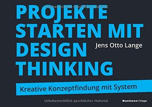 Projekte starten mit Design Thinking: Kreative Konzeptfindung mit System