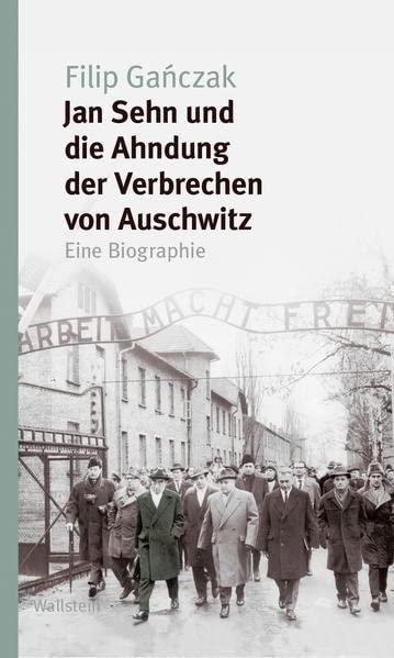 Jan Sehn und die Ahndung der Verbrechen von Auschwitz: Eine Biografie: Eine Biographie (Studien zur Geschichte und Wirkung des Holocaust)