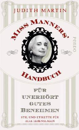 Miss Manners' Handbuch für unerhört gutes Benehmen: Stil und Etikette für alle Lebenslagen