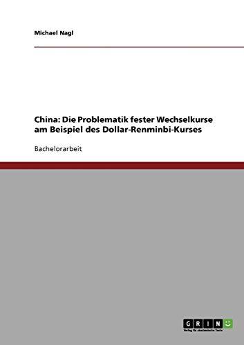 Die Problematik fester Wechselkurse am Beispiel des Dollar-Renminbi-Kurses. Zur Praxis der chinesischen Währungspolitik