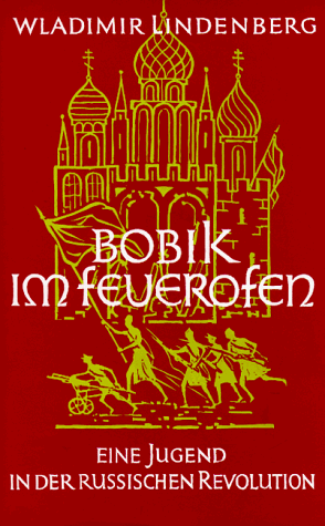 Bobik im Feuerofen. Eine Jugend in der russischen Revolution