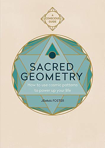 Sacred Geometry: How to use cosmic patterns to power up your life (Conscious Guides)