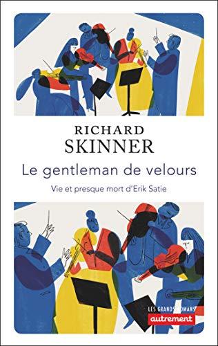 Le gentleman de velours : vie et presque mort d'Erik Satie