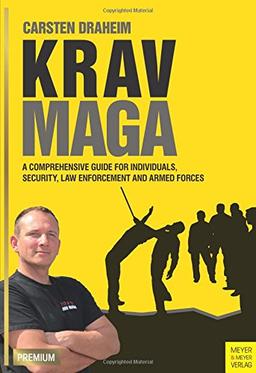 Krav Maga: A Comprehensive Guide For Individuals, Security, Law Enforcement and Armed Forces