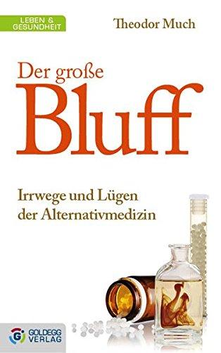 Der große Bluff: Irrwege und Lügen der Alternativmedizin