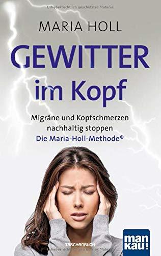 Gewitter im Kopf. Migräne und Kopfschmerz nachhaltig stoppen: Die Maria-Holl-Methode®