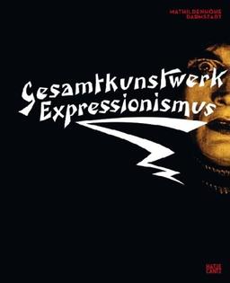 Gesamtkunstwerk Expressionismus: Kunst, Film, Literatur, Theater, Tanz und Architektur 1905-1925