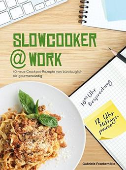 Slowcooker @ work: 40 neue Crockpot-Rezepte von bürotauglich bis gourmetwürdig